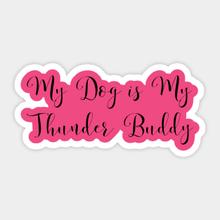 My Dog is My Thunder Buddy, My Thunder Buddy, Dog daddy, Dogs best friend Sticker